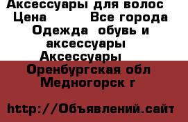 Аксессуары для волос › Цена ­ 800 - Все города Одежда, обувь и аксессуары » Аксессуары   . Оренбургская обл.,Медногорск г.